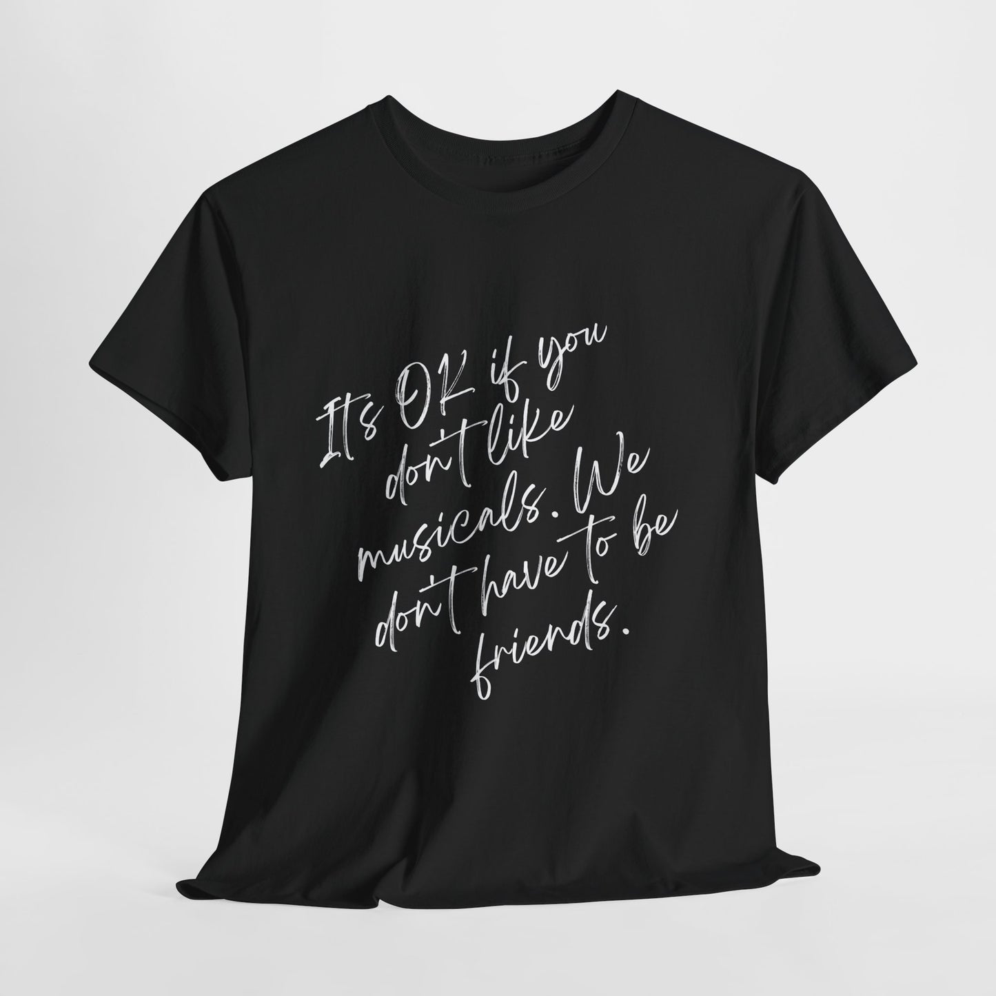 Funny Musical Theatre T-Shirt – “It’s OK If You Don’t Like Musicals” – Black, White Print, Unisex Heavy Cotton