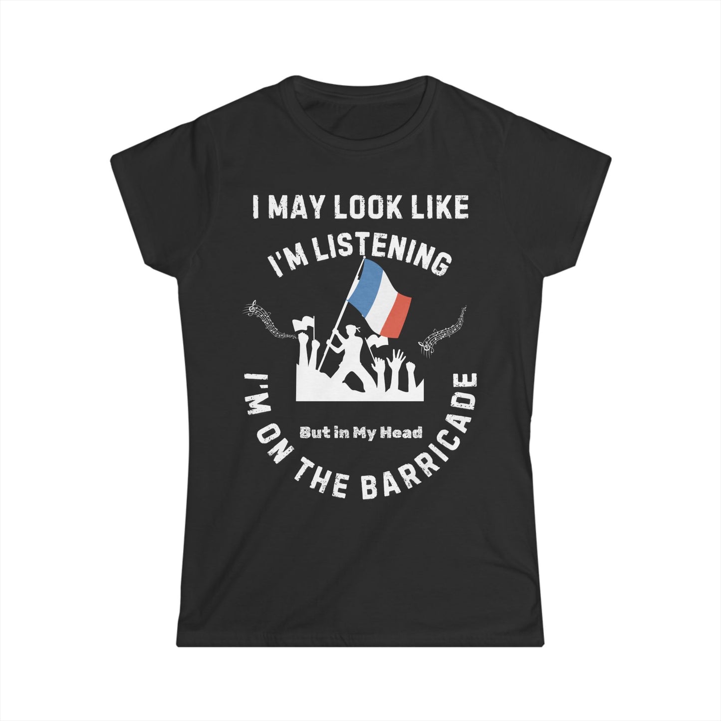 Women’s Musical Theatre T-Shirt - "I May Look Like I’m Listening, But In My Head I’m on the Barricade