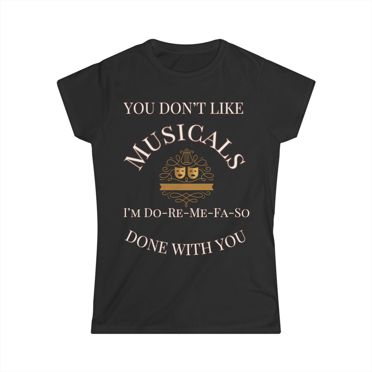 You Don't Like Musicals? I'm Do-Re-Mi-Fa-So Done With You" T-Shirt – Perfect for Theatre Lovers