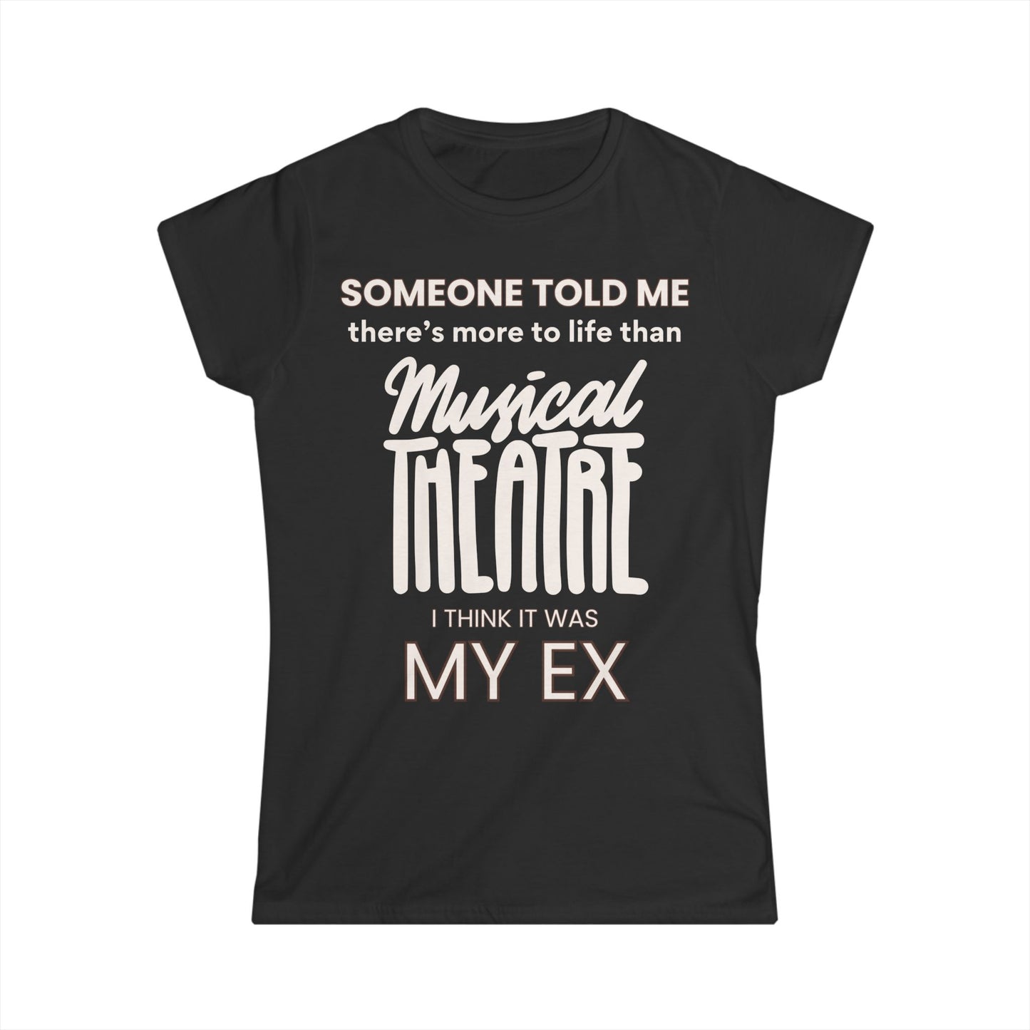 Someone Told Me - Women's Softstyle Musical Theatre T-shirt in Black