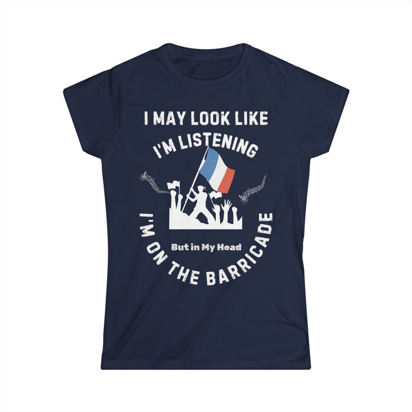 Women’s Musical Theatre T-Shirt - "I May Look Like I’m Listening, But In My Head I’m on the Barricade