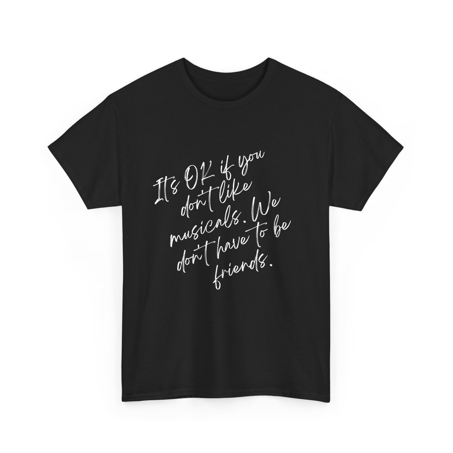 Funny Musical Theatre T-Shirt – “It’s OK If You Don’t Like Musicals” – Black, White Print, Unisex Heavy Cotton