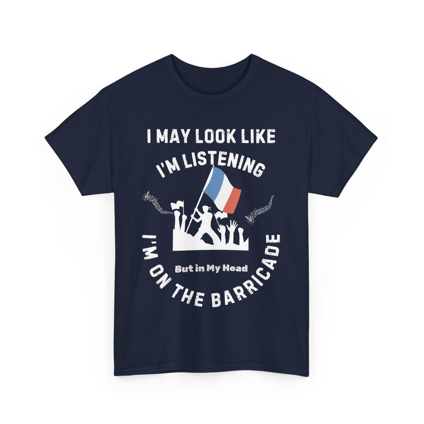 Men’s Musical Theatre T-Shirt - "I May Look Like I’m Listening, But In My Head I’m on the Barricade" (Unisex Design)