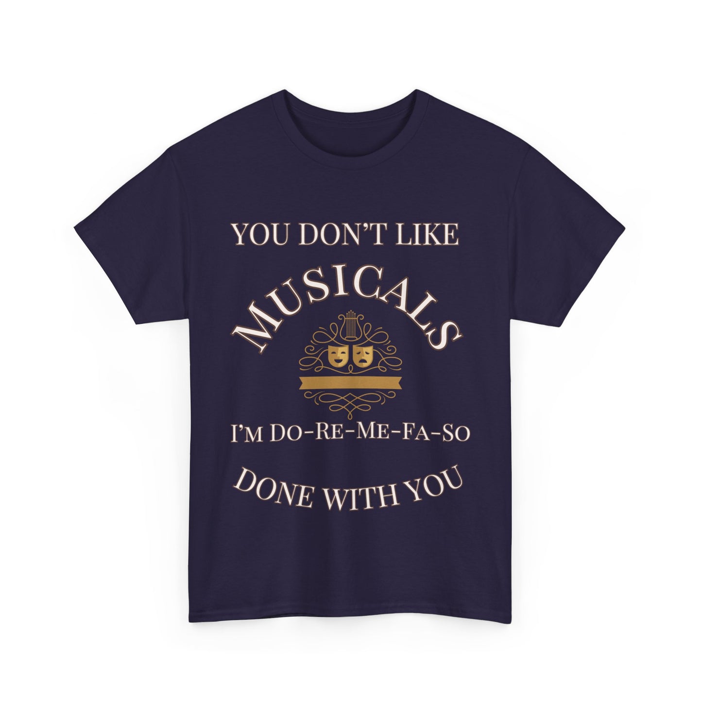 "You Don't Like Musicals? I'm Do-Re-Mi-Fa-So Done With You" Men's T-Shirt – Theatre Lover’s Essential