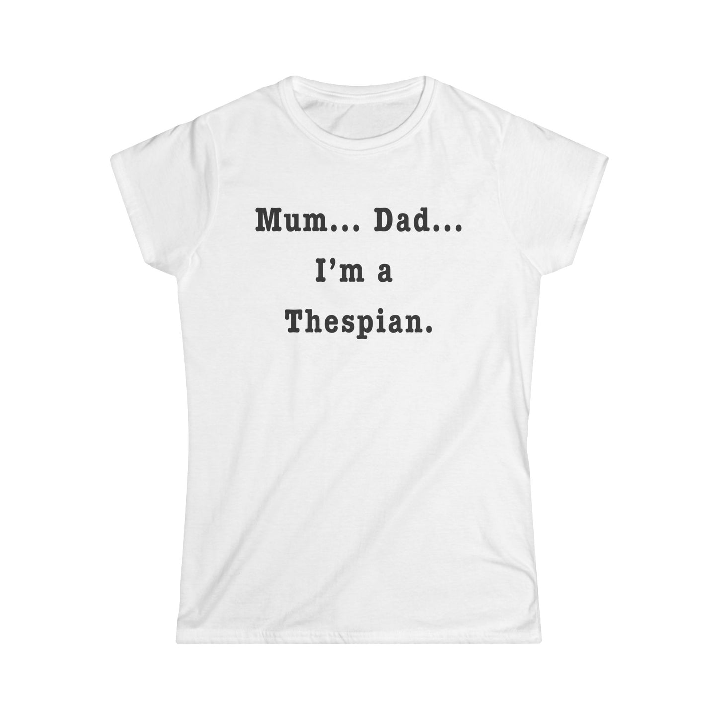 "Mum… Dad… I'm a Thespian Women's Theatre T-Shirt – Feminine Fit for Stage Enthusiasts"