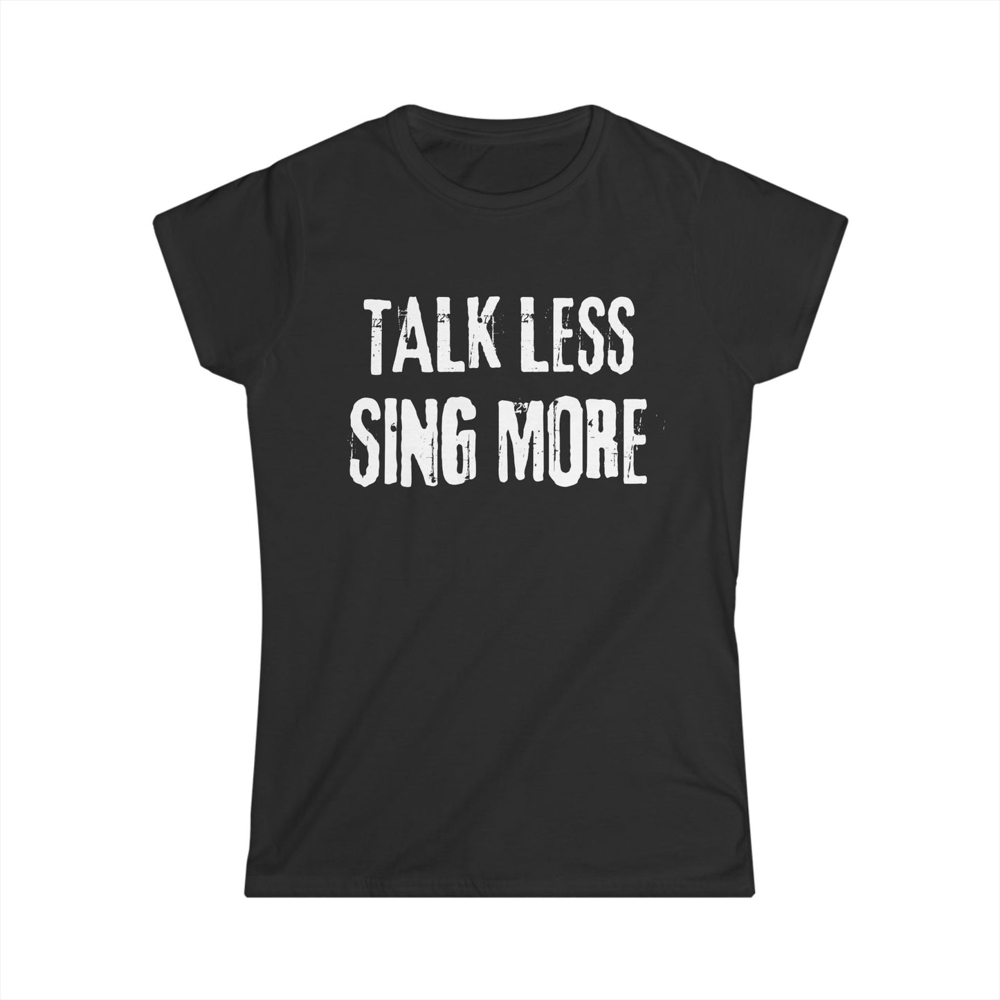 Women’s “Talk Less, Sing More” Softstyle T-Shirt – Semi-Fitted Cotton Design for Theatre & Musical Lovers
