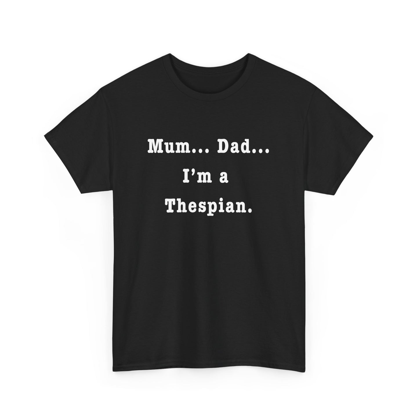 Mum… Dad… I'm a Thespian" T-Shirt – Let the world know: you’re a thespian, and proud of it!
