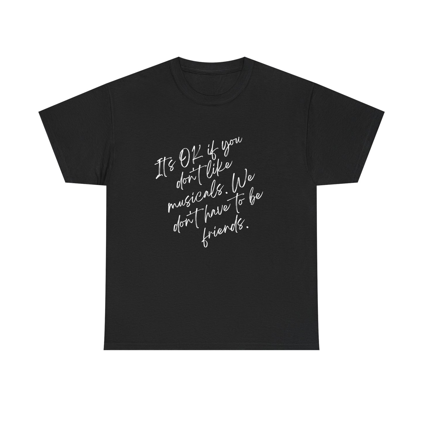 Funny Musical Theatre T-Shirt – “It’s OK If You Don’t Like Musicals” – Black, White Print, Unisex Heavy Cotton