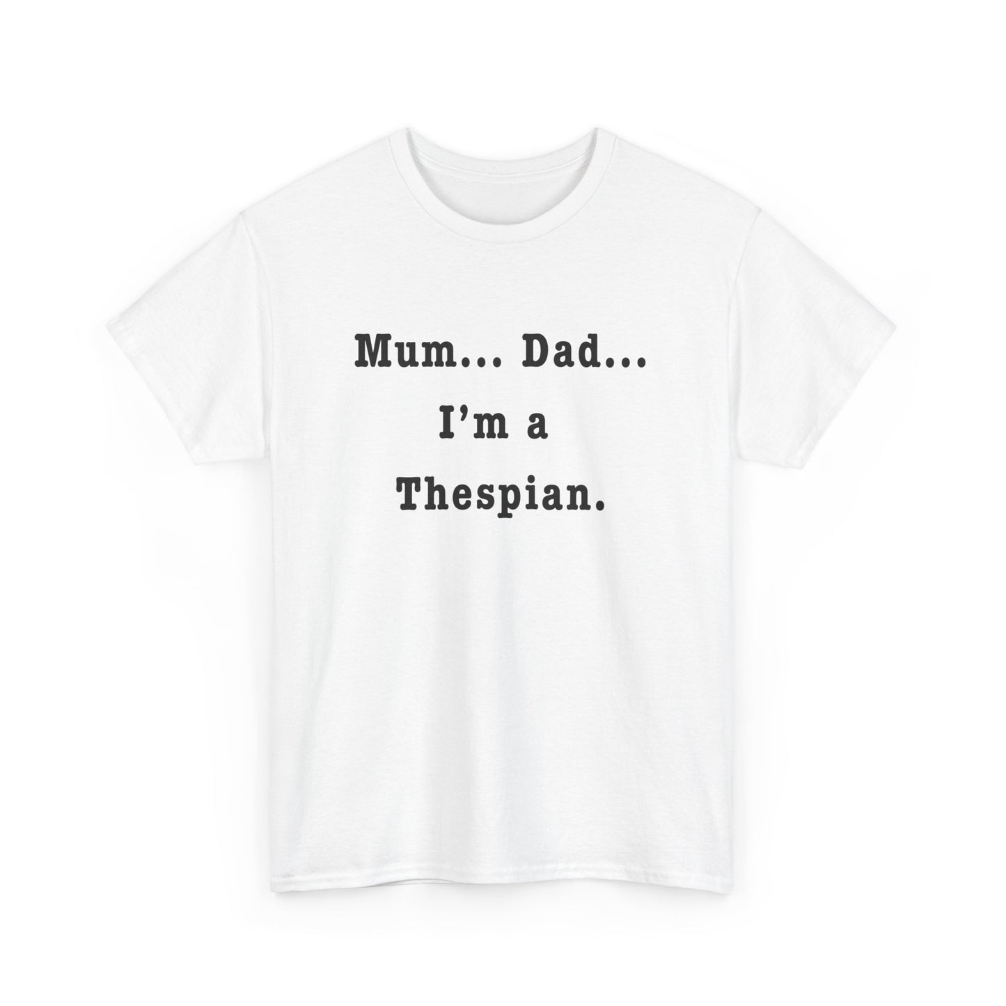 Mum… Dad… I'm a Thespian" T-Shirt – Let the world know: you’re a thespian, and proud of it!