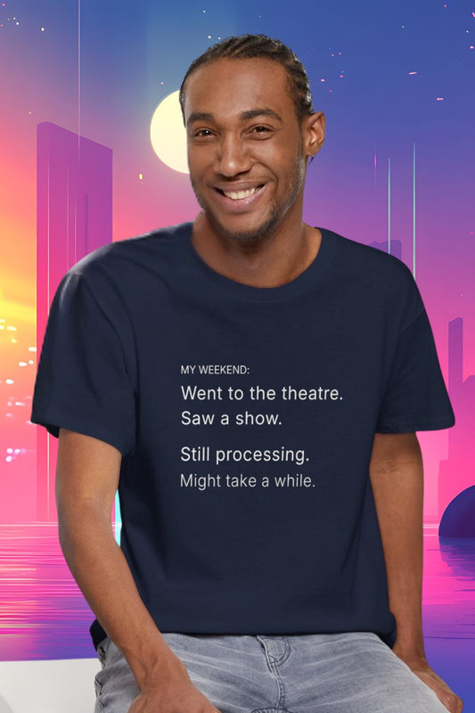 My Weekend: Still Processing T-shirt – Men’s / Unisex Fit Theatre Fan Shirt