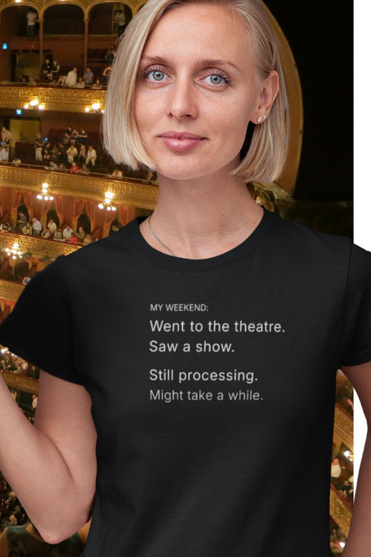 My Weekend: Still Processing T-shirt – Men’s / Unisex Fit Theatre Fan Shirt