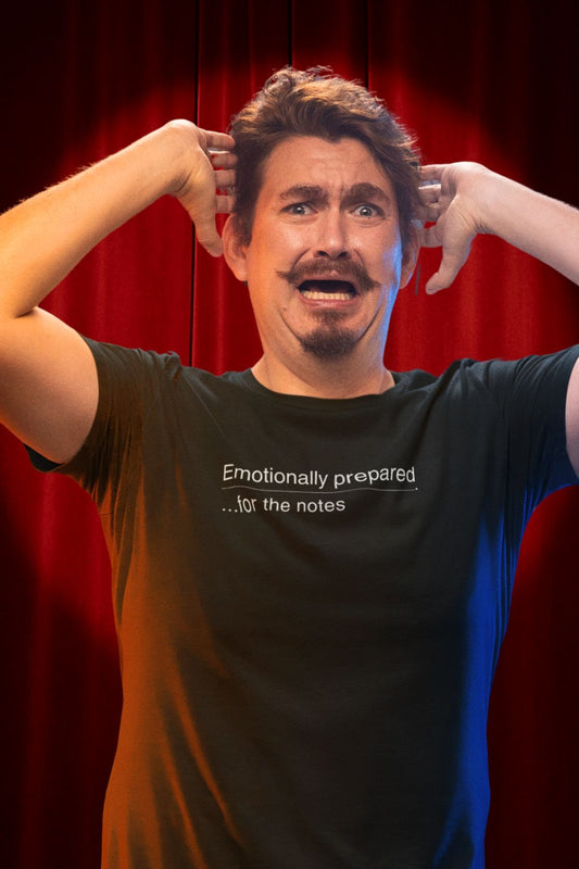 Emotionally Prepared …for the Notes – Unisex Actor & Performer T-Shirt