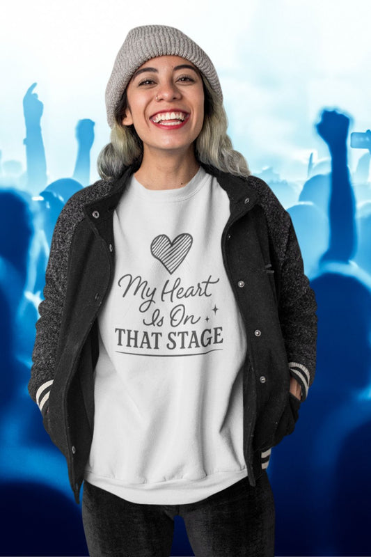 My Heart Is On That Stage Sweatshirt – Theatre, Dance & Music Supporter Gift