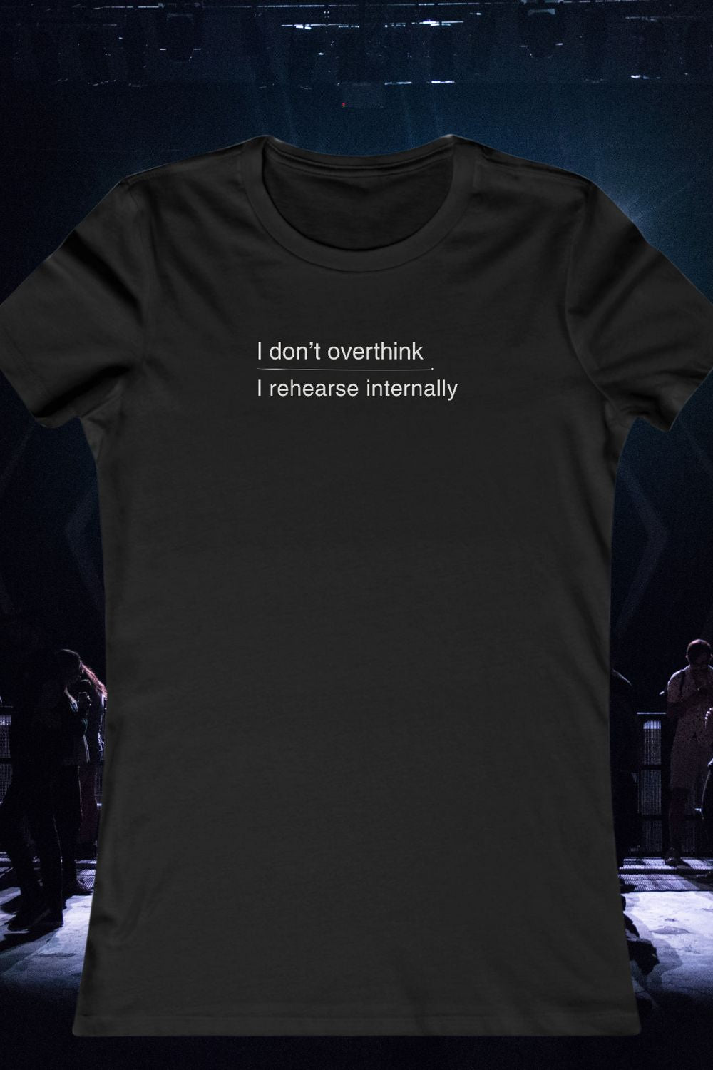 i don’t overthink / i rehearse internally – women’s fitted theatre T-shirt